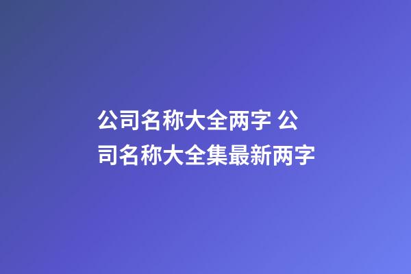 公司名称大全两字 公司名称大全集最新两字